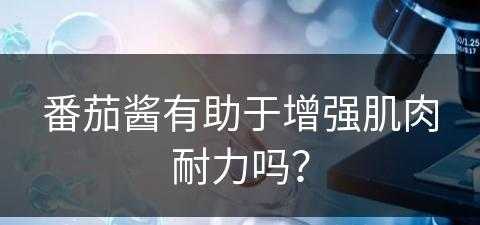 番茄酱有助于增强肌肉耐力吗？